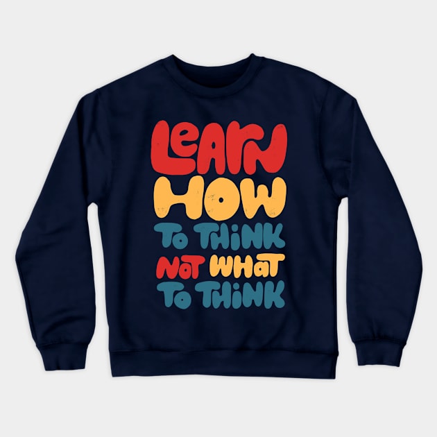 Learn how to think, not what to think Crewneck Sweatshirt by whatafabday